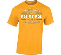 I Dont Know How to Act My Age Mens T-Shirt Funny Novelty Womens Unisex Gift Tshirt Printed Design Gold - Large