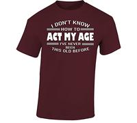 I Dont Know How to Act My Age Mens T-Shirt Funny Novelty Womens Unisex Gift Tshirt Printed Design Maroon - Large