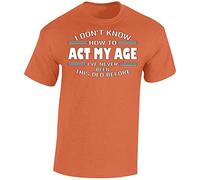 I Dont Know How to Act My Age Mens T-Shirt Funny Novelty Womens Unisex Gift Tshirt Printed Design Orange - Large