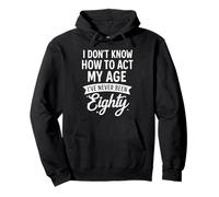I Don't Know How To Act My Age, Never Been Eighty Pullover Hoodie