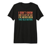 I Don't Know How to Act My Age Premium T-Shirt