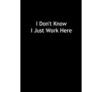 I Don't Know, I Just Work Here: Funny Notebook for Office Humor | A humorous notebook to lighten up your work day