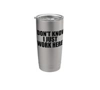 I Don't Know I Just Work Here Work Sarcasm Funny Work Stainless Steel Insulated Tumbler