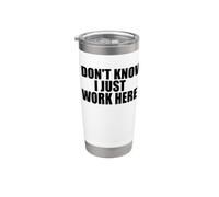 I Don't Know I Just Work Here Work Sarcasm Funny Work Stainless Steel Insulated Tumbler