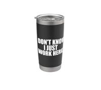 I Don't Know I Just Work Here Work Sarcasm Funny Work Stainless Steel Insulated Tumbler