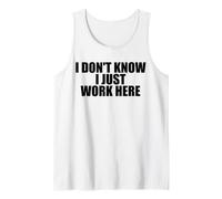 I Don't Know I Just Work Here Work Sarcasm Funny Work Tank Top
