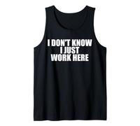 I Don't Know I Just Work Here Work Sarcasm Funny Work Tank Top