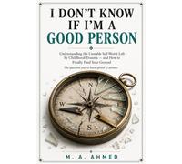 I DON'T KNOW IF I'M A GOOD PERSON: Understanding the Unstable Self-Worth Left by Childhood Trauma - and How to Finally Find Your Ground (Healing from Childhood Sexual Abuse Series)