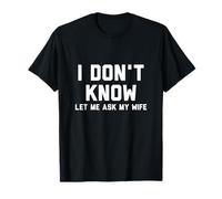 I Dont Know Let Me Ask My Wife T-Shirt