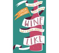 I Don't Know Much About Wine But I Know What I Like: A Wine Book for Those Who Find Themselves Asking the Question "What's Next?"