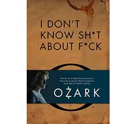 I Don't Know Sh*t about F*ck: The Official Ozark Guide to Life by Ruth Langmore