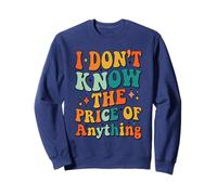 I Don't Know The Price of Anything Funny Quote Humor Sweatshirt