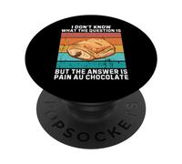 I Don't Know The Question Is The Answer Is Pain Au Chocolate PopSockets Swappable PopGrip