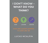 I Don't Know -- What Do You Think?: How One Leader Learned to Lead Like Jim
