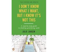I Don't Know What I Want, But I Know It's Not This: A Step-By-Step Guide to Finding Gratifying Work, Fully Revised and Updated