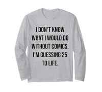 I Don't Know What I Would Do Without Comics 25 to Life Long Sleeve T-Shirt