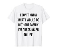 I Don't Know What I Would Do Without Family 25 to Life T-Shirt