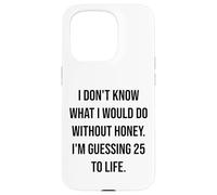 I Don't Know What I Would Do Without Honey 25 To Life Case for iPhone 15 Pro