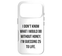 I Don't Know What I Would Do Without Honey 25 To Life Case for iPhone 17 Pro