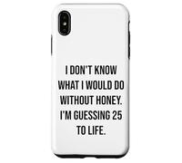 I Don't Know What I Would Do Without Honey 25 To Life Case for iPhone XS Max