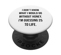 I Don't Know What I Would Do Without Honey 25 To Life PopSockets Adhesive PopGrip