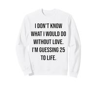 I Don't Know What I Would Do Without Love 25 To Life Sweatshirt