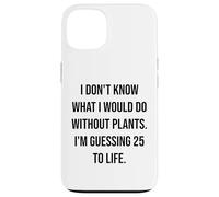 I Don't Know What I Would Do Without Plants 25 To Life Case for iPhone 13