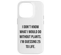 I Don't Know What I Would Do Without Plants 25 To Life Case for iPhone 14 Pro