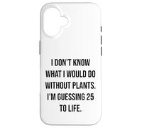I Don't Know What I Would Do Without Plants 25 To Life Case for iPhone 16