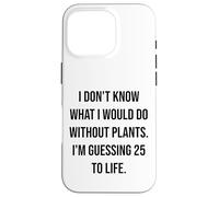 I Don't Know What I Would Do Without Plants 25 To Life Case for iPhone 16 Pro