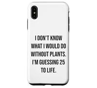 I Don't Know What I Would Do Without Plants 25 To Life Case for iPhone XS Max