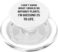I Don't Know What I Would Do Without Plants 25 To Life PopSockets PopGrip for MagSafe