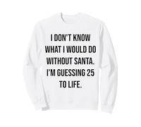 I Don't Know What I Would Do Without Santa 25 To Life Sweatshirt