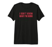 I Don't Know What I'm Doing Premium T-Shirt