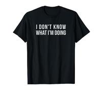 I don't know what I'm doing T-Shirt