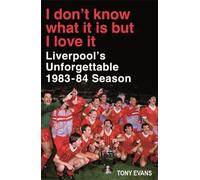 I Don't Know What It Is But I Love It: Liverpool's Unforgettable 1983-84 Season by Tony Evans (2014-05-29)