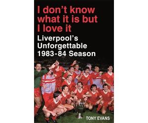 I Don't Know What It Is But I Love It: Liverpool's Unforgettable 1983-84 Season by Tony Evans (2014-05-29)