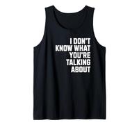 I Don't Know What You're Talking About Tank Top