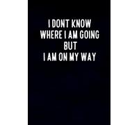 I dont know where i am going But I am on my way: nice black journal with a inspirational saying for all ages /wonderful notebook gift to express ... present for men women, teens and kids.