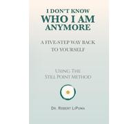 I Don't Know Who I Am Anymore: Still Point: A Five-Step Way Back to Yourself (The Still Point Method)