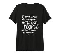 I Don't Know Why Everyone Hates Lazy People Premium T-Shirt