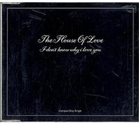 I DON'T KNOW WHY I LOVE YOU CD UK FONTANA 1989 By The House Of Love (0001-01-01)