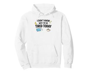 I Dont Know Why Im So Tired Today Funny Meme Pullover Hoodie