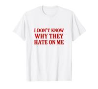 I Dont Know Why They Hate On Me T-Shirt