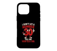 I Don't Let A Number 30 Tell Me How Old I Am Case for iPhone 16 Pro Max