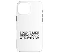 I Don't Like Being Told What To Do (Free Thinker Statement) Case for iPhone 16 Pro Max