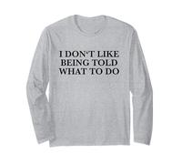 I Don't Like Being Told What to Do (Free Thinker Statement) Long Sleeve T-Shirt