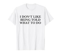 I Don't Like Being Told What to Do (Free Thinker Statement) T-Shirt