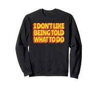 I Don't Like Being Told What To Do (Funny) Sweatshirt