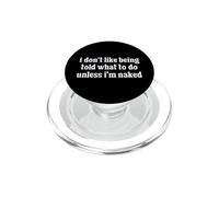 I Don't Like Being Told What To Do Unless I'm Naked Sarcasm PopSockets PopGrip for MagSafe